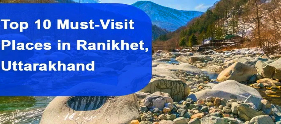 10 Must-Visit Tourist Attractions in Ranikhet