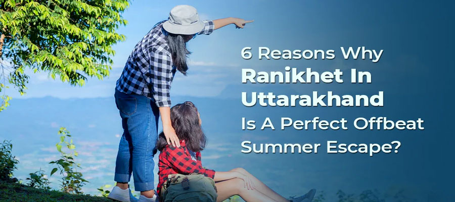 Top Reasons to Visit Ranikhet This Season
